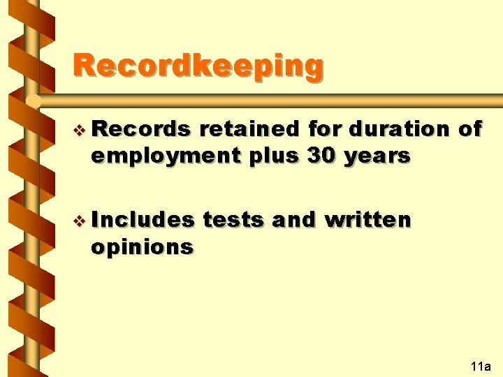 Recordkeeping v Records retained for duration of employment plus 30 years v Includes opinions