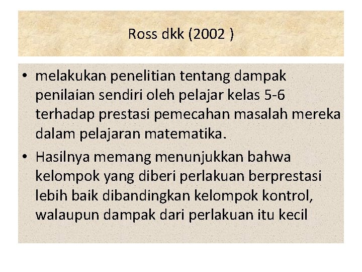 Ross dkk (2002 ) • melakukan penelitian tentang dampak penilaian sendiri oleh pelajar kelas