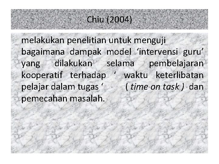 Chiu (2004) melakukan penelitian untuk menguji bagaimana dampak model ‘intervensi guru’ yang dilakukan selama