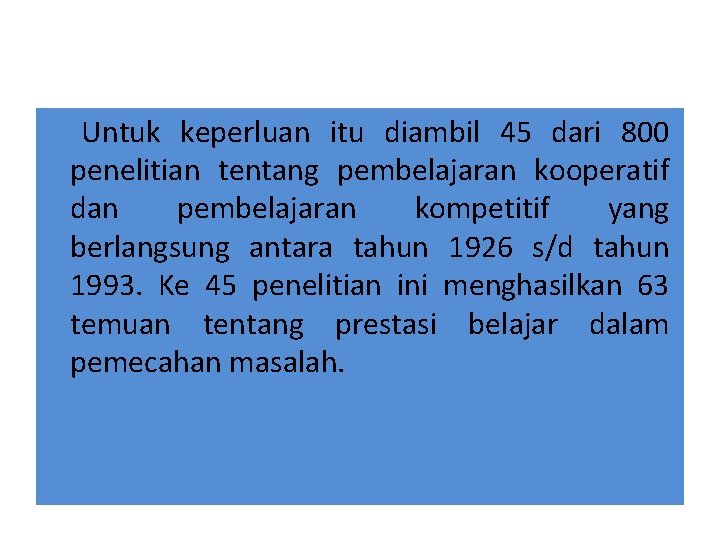 Untuk keperluan itu diambil 45 dari 800 penelitian tentang pembelajaran kooperatif dan pembelajaran kompetitif