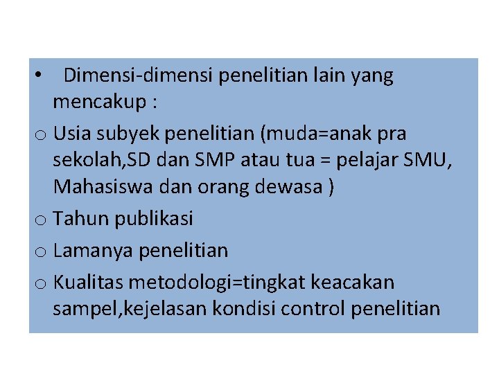  • Dimensi-dimensi penelitian lain yang mencakup : o Usia subyek penelitian (muda=anak pra