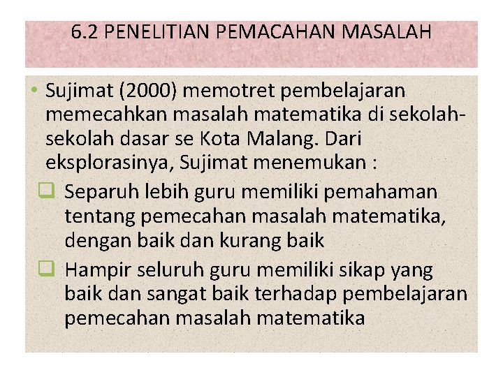 6. 2 PENELITIAN PEMACAHAN MASALAH • Sujimat (2000) memotret pembelajaran memecahkan masalah matematika di