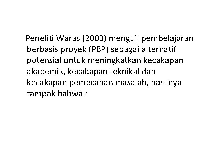 Peneliti Waras (2003) menguji pembelajaran berbasis proyek (PBP) sebagai alternatif potensial untuk meningkatkan kecakapan