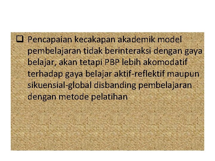 q Pencapaian kecakapan akademik model pembelajaran tidak berinteraksi dengan gaya belajar, akan tetapi PBP