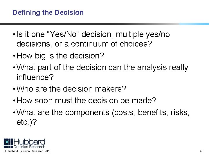 Defining the Decision • Is it one “Yes/No” decision, multiple yes/no decisions, or a