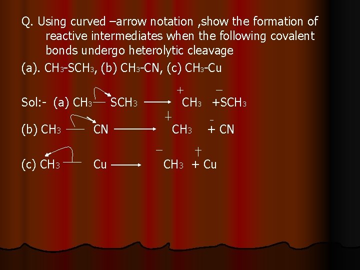 Q. Using curved –arrow notation , show the formation of reactive intermediates when the