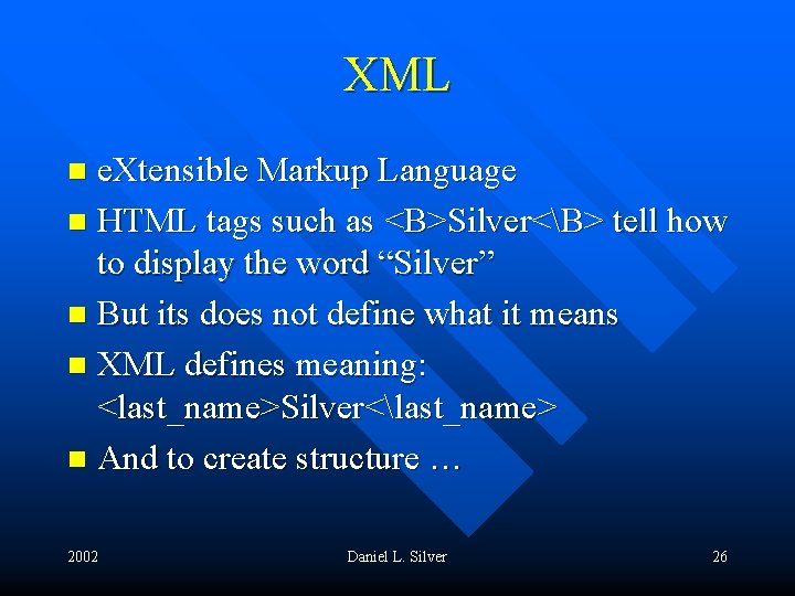 XML e. Xtensible Markup Language n HTML tags such as <B>Silver<B> tell how to