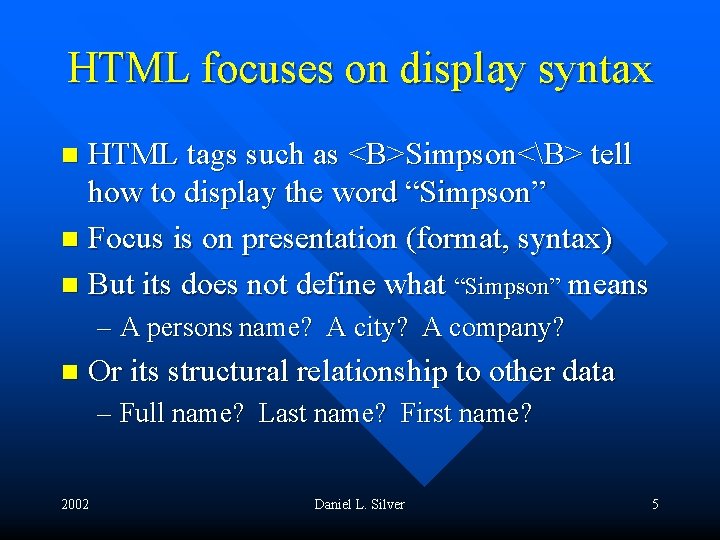 HTML focuses on display syntax HTML tags such as <B>Simpson<B> tell how to display