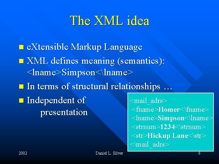 The XML idea e. Xtensible Markup Language n XML defines meaning (semantics): <lname>Simpson<lname> n