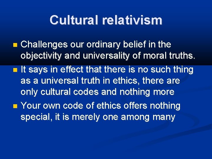 Cultural relativism Challenges our ordinary belief in the objectivity and universality of moral truths.