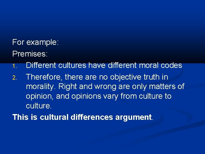 For example: Premises: 1. Different cultures have different moral codes 2. Therefore, there are