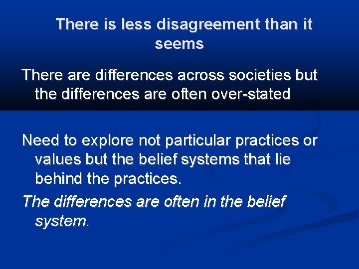 There is less disagreement than it seems There are differences across societies but the