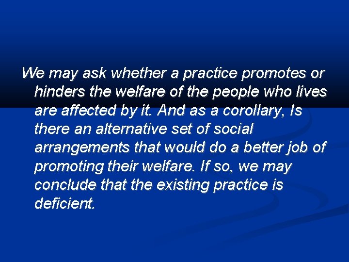 We may ask whether a practice promotes or hinders the welfare of the people