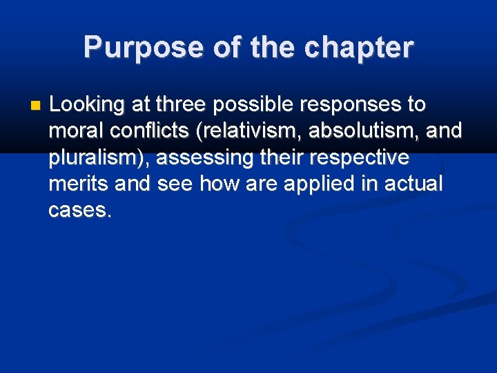 Purpose of the chapter Looking at three possible responses to moral conflicts (relativism, absolutism,