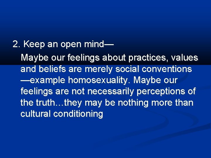 2. Keep an open mind— Maybe our feelings about practices, values and beliefs are