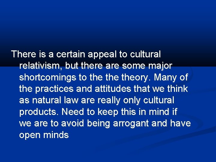 There is a certain appeal to cultural relativism, but there are some major shortcomings