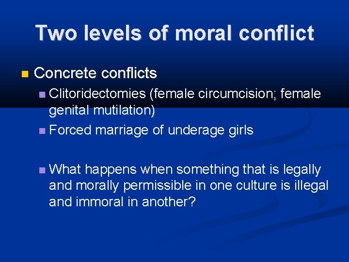 Two levels of moral conflict Concrete conflicts Clitoridectomies (female circumcision; female genital mutilation) Forced