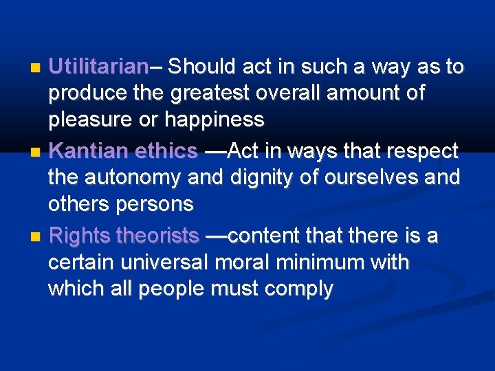 Utilitarian– Should act in such a way as to produce the greatest overall amount