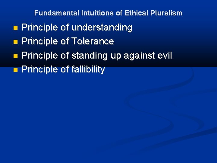 Fundamental Intuitions of Ethical Pluralism Principle of understanding Principle of Tolerance Principle of standing