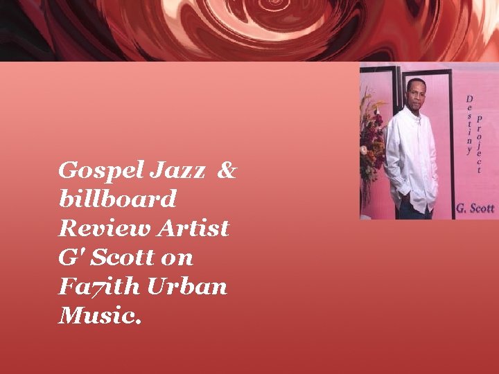 Gospel Jazz & billboard Review Artist G' Scott on Fa 7 ith Urban Music.