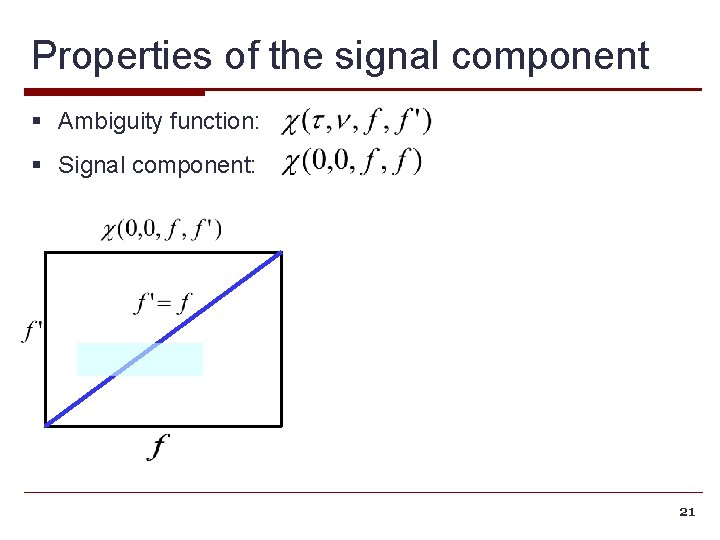 Properties of the signal component § Ambiguity function: § Signal component: 21 