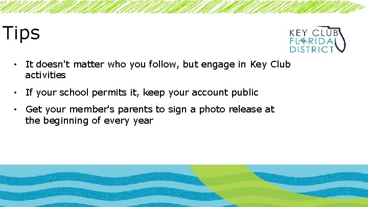 Tips • It doesn't matter who you follow, but engage in Key Club activities
