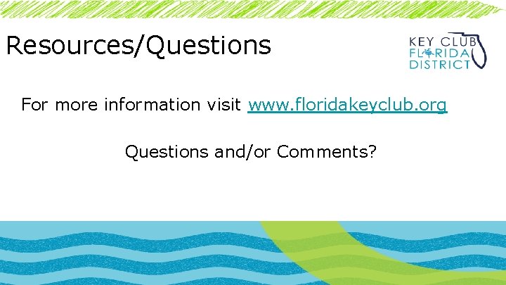 Resources/Questions For more information visit www. floridakeyclub. org Questions and/or Comments? 