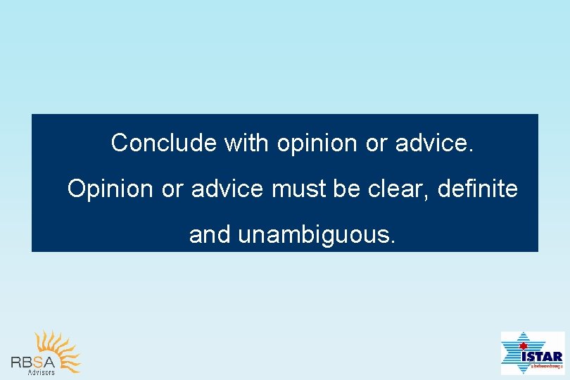 Conclude with opinion or advice. Opinion or advice must be clear, definite and unambiguous.