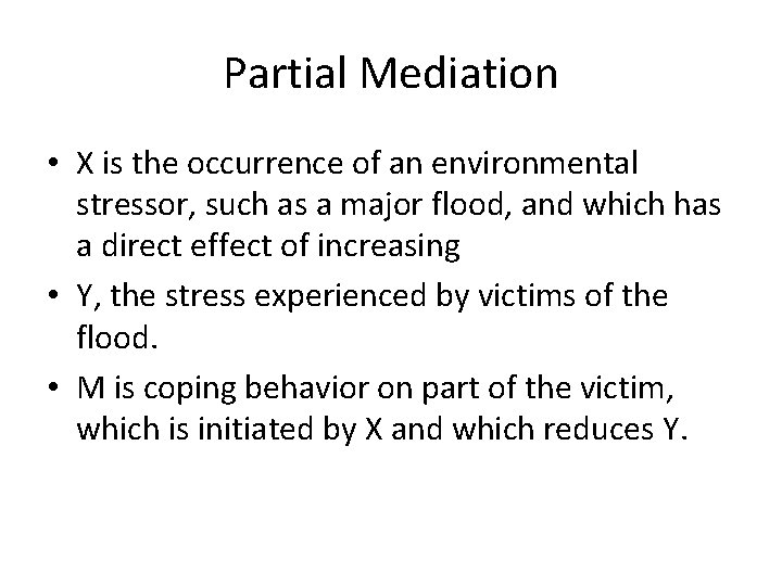 Partial Mediation • X is the occurrence of an environmental stressor, such as a