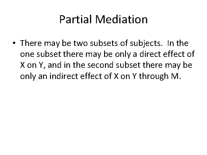 Partial Mediation • There may be two subsets of subjects. In the one subset