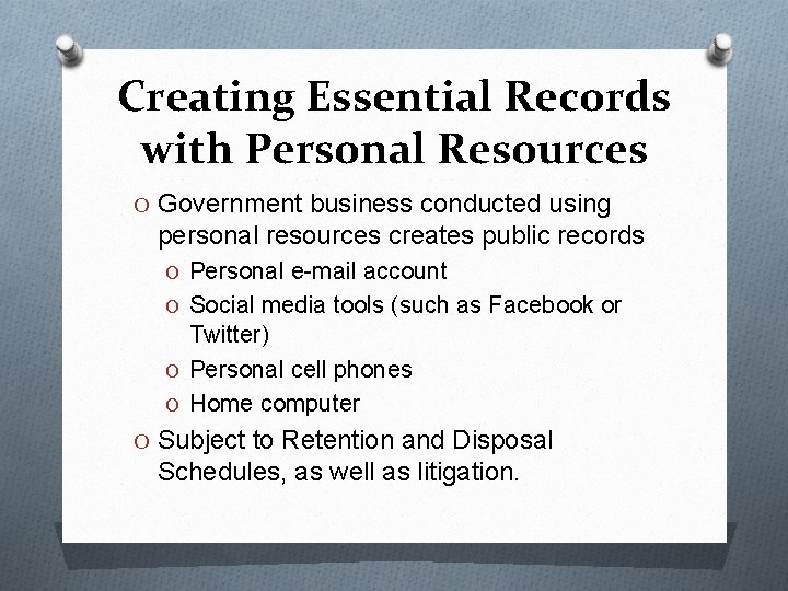 Creating Essential Records with Personal Resources O Government business conducted using personal resources creates