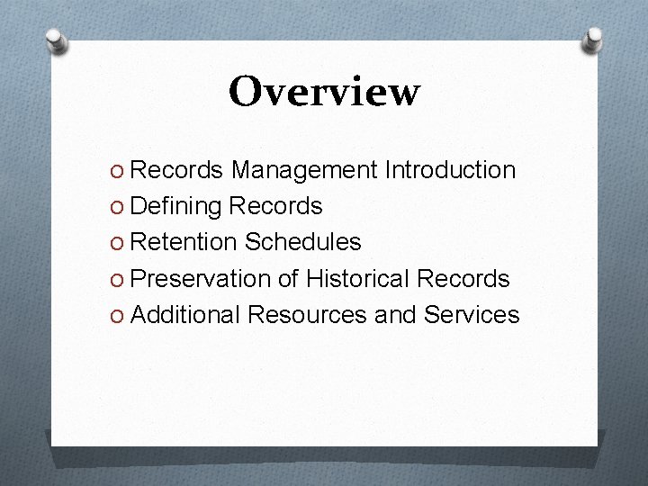 Overview O Records Management Introduction O Defining Records O Retention Schedules O Preservation of