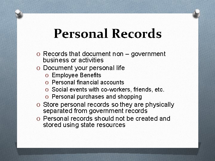 Personal Records O Records that document non – government business or activities O Document