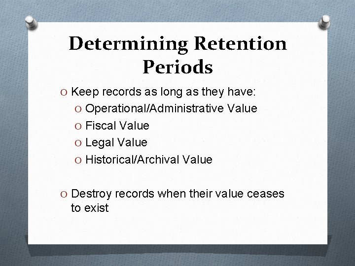 Determining Retention Periods O Keep records as long as they have: O Operational/Administrative Value