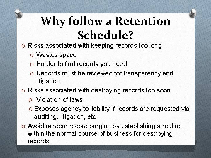 Why follow a Retention Schedule? O Risks associated with keeping records too long O