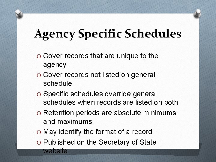 Agency Specific Schedules O Cover records that are unique to the agency O Cover