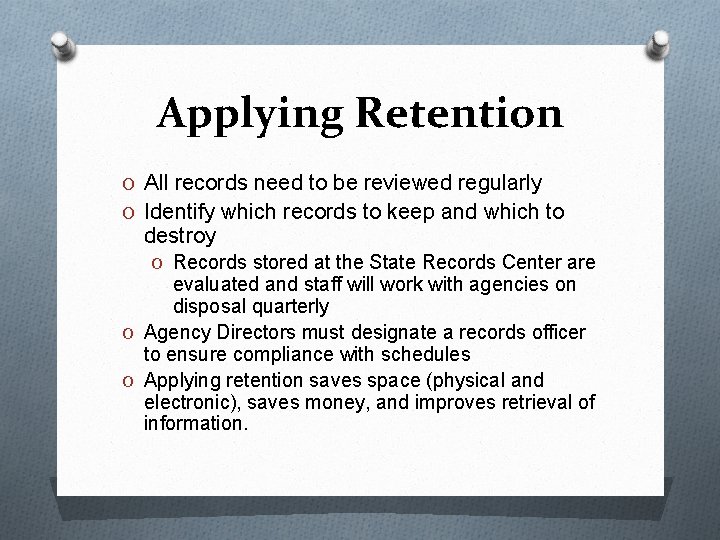 Applying Retention O All records need to be reviewed regularly O Identify which records