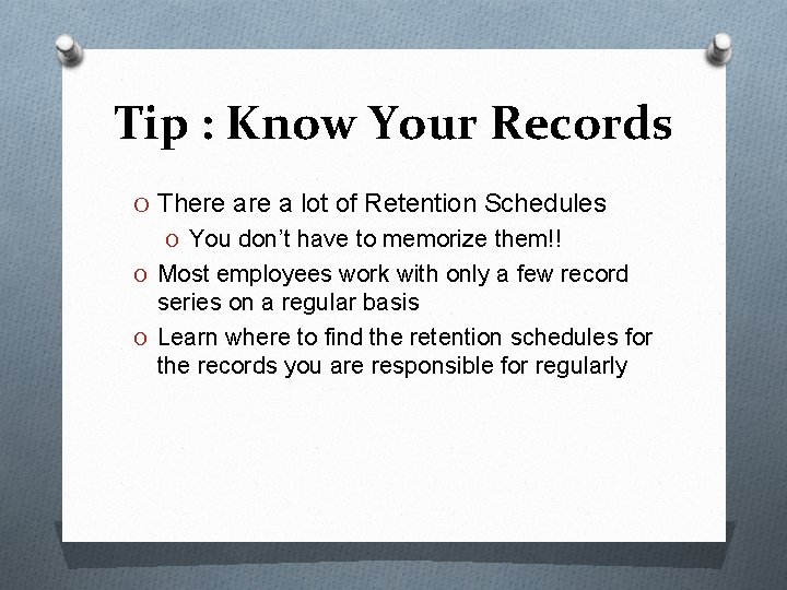 Tip : Know Your Records O There a lot of Retention Schedules O You Tip : Know Your Records O There a lot of Retention Schedules O You