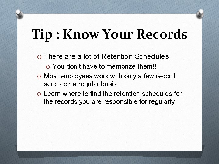 Tip : Know Your Records O There a lot of Retention Schedules O You