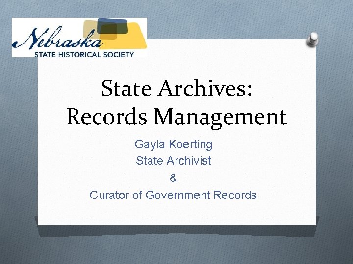 State Archives: Records Management Gayla Koerting State Archivist & Curator of Government Records 