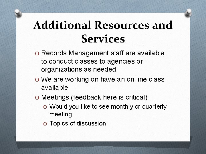 Additional Resources and Services O Records Management staff are available to conduct classes to