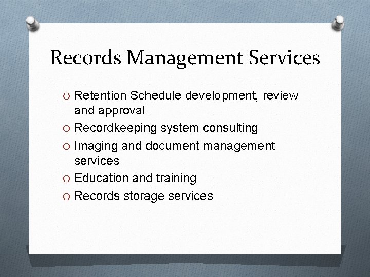 Records Management Services O Retention Schedule development, review and approval O Recordkeeping system consulting