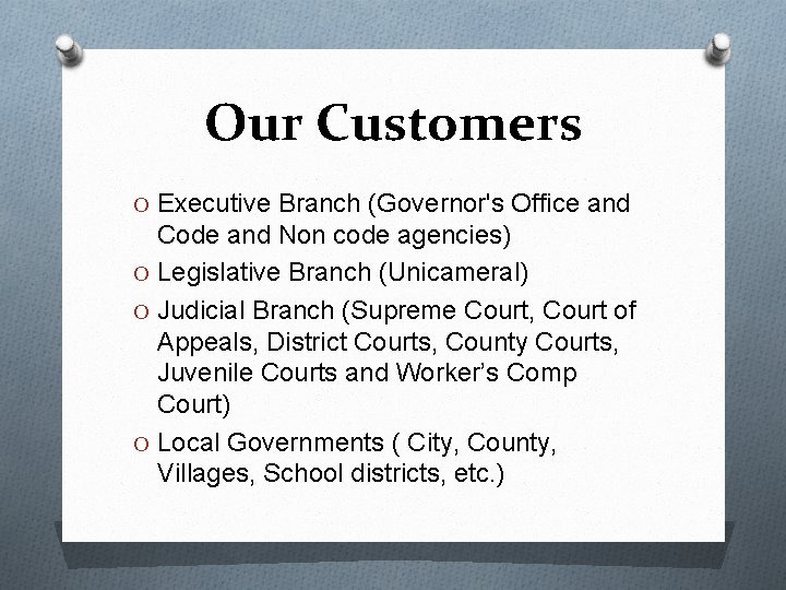 Our Customers O Executive Branch (Governor's Office and Code and Non code agencies) O