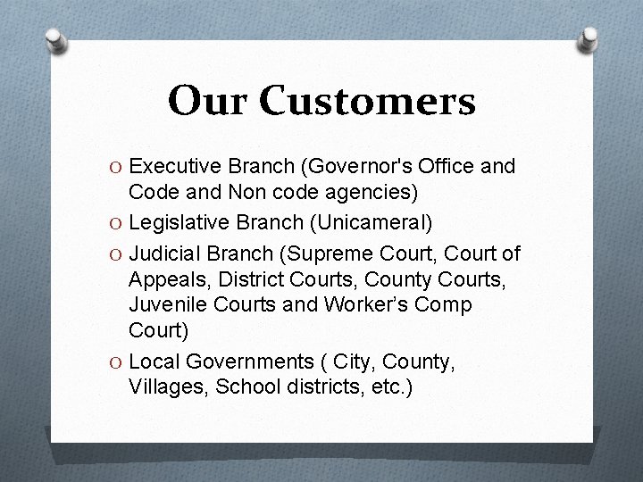Our Customers O Executive Branch (Governor's Office and Code and Non code agencies) O Our Customers O Executive Branch (Governor's Office and Code and Non code agencies) O