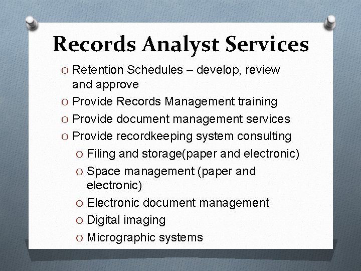 Records Analyst Services O Retention Schedules – develop, review and approve O Provide Records