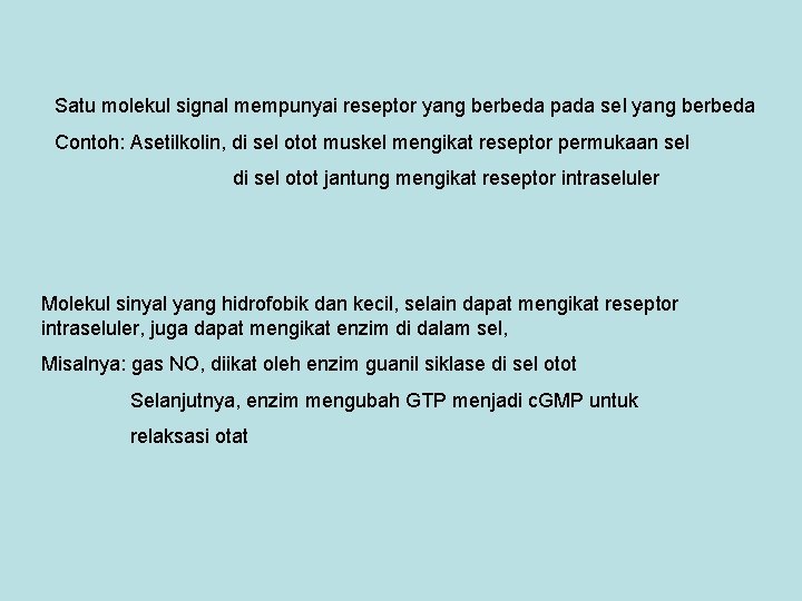 Satu molekul signal mempunyai reseptor yang berbeda pada sel yang berbeda Contoh: Asetilkolin, di