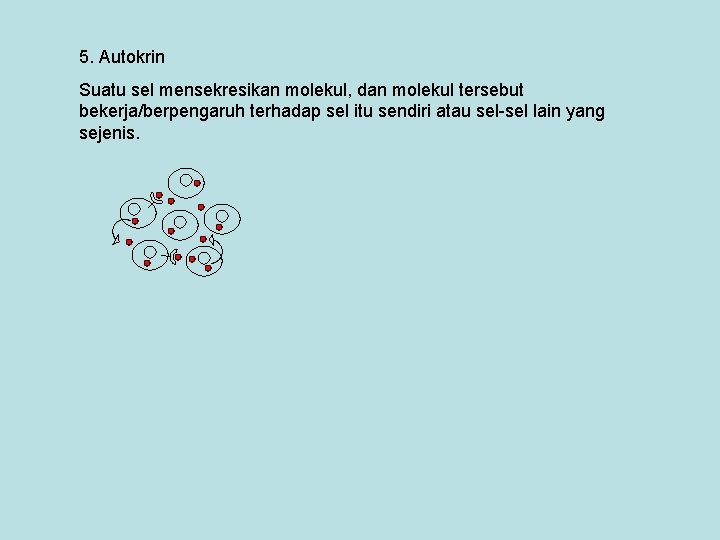 5. Autokrin Suatu sel mensekresikan molekul, dan molekul tersebut bekerja/berpengaruh terhadap sel itu sendiri