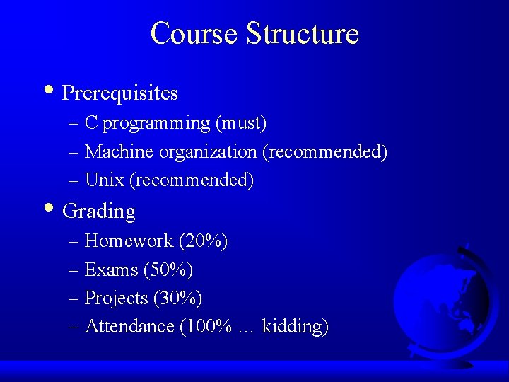 Course Structure • Prerequisites – C programming (must) – Machine organization (recommended) – Unix
