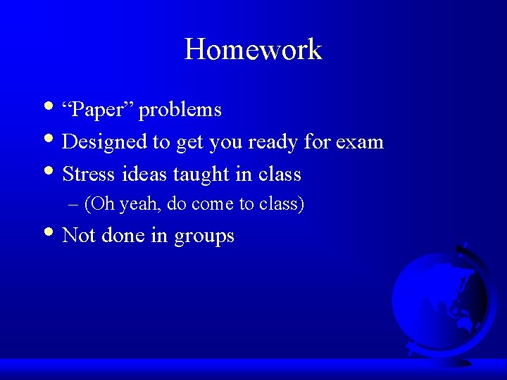 Homework • “Paper” problems • Designed to get you ready for exam • Stress