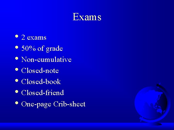 Exams • 2 exams • 50% of grade • Non-cumulative • Closed-note • Closed-book